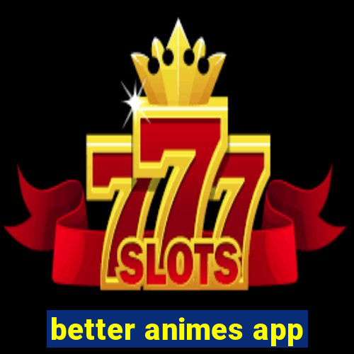 better animes app